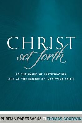 Cover for Thomas Goodwin · Christ Set Forth: As the Cause of Justification and As the Object of Justifying Faith (Paperback Book) (2015)