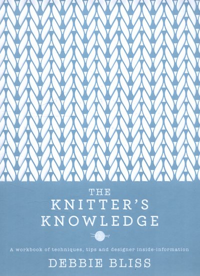 Cover for Debbie Bliss · The Knitter's Knowledge: A workbook of techniques, tips and designer inside-information (Innbunden bok) (2015)
