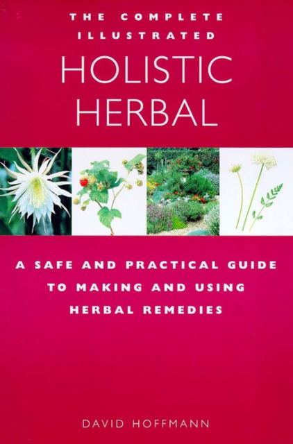 Cover for David Hoffmann · The Complete Illustrated Holistic Herbal: A Safe and Practical Guide to Making and Using Herbal Remedies (Paperback Book) [New edition] (1999)