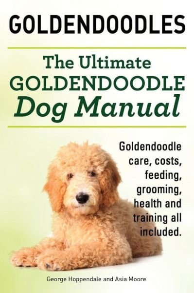 Cover for Asia Moore · Goldendoodles. Ultimate Goldendoodle Dog Manual. Goldendoodle Care, Costs, Feeding, Grooming, Health and Training All Included. (Paperback Book) (2014)