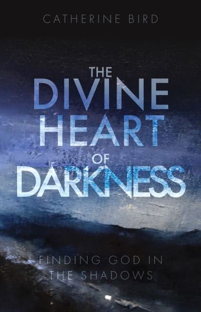 Cover for Catherine Bird · The Divine Heart of Darkness: Finding God in the Shadows (Taschenbuch) (2017)