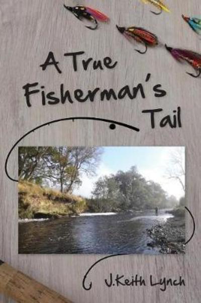 Cover for J. Keith Lynch · A True Fisherman's Tail (Paperback Book) (2018)