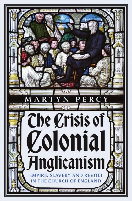 Cover for Martyn Percy · The Crisis of Colonial Anglicanism: Empire, Slavery and Revolt in the Church of England (Gebundenes Buch) (2025)