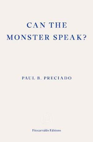 Can the Monster Speak?: A Report to an Academy of Psychoanalysts - Paul Preciado - Bøger - Fitzcarraldo Editions - 9781913097585 - 2. juni 2021