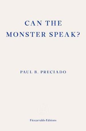 Can the Monster Speak?: A Report to an Academy of Psychoanalysts - Paul Preciado - Bøker - Fitzcarraldo Editions - 9781913097585 - 2. juni 2021