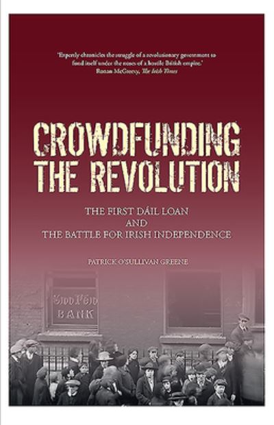 Cover for Patrick O'Sullivan Greene · Crowdfunding the Revolution: The First Dail Loan and the Battle for Irish Independence (Paperback Book) (2020)