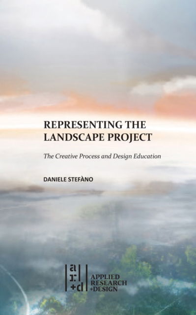 Cover for Daniele Stefano · Representing the Landscape Project: The Creative Process and Design Education (Paperback Book) (2025)