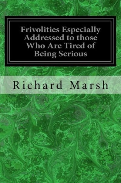 Frivolities Especially Addressed to those Who Are Tired of Being Serious - Richard Marsh - Books - Createspace Independent Publishing Platf - 9781975646585 - August 21, 2017