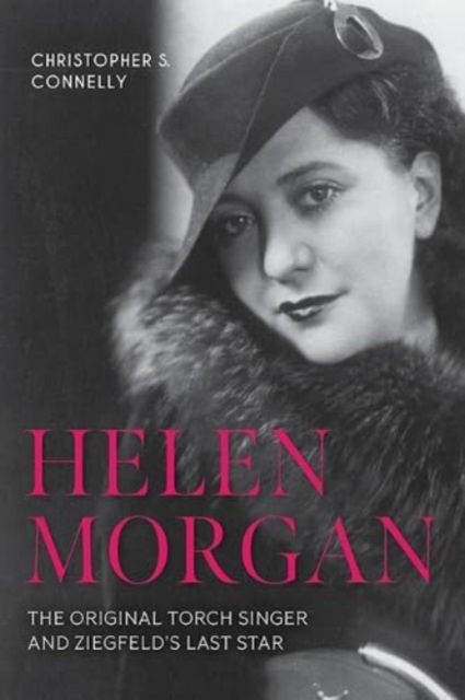 Helen Morgan: The Original Torch Singer and Ziegfeld's Last Star - Christopher S Connelly - Książki - The University Press of Kentucky - 9781985900585 - 6 sierpnia 2024