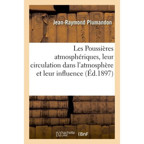 Cover for Plumandon-J-R · Les Poussieres Atmospheriques, Leur Circulation Dans l'Atmosphere Et Leur Influence Sur La Sante (Paperback Book) (2017)