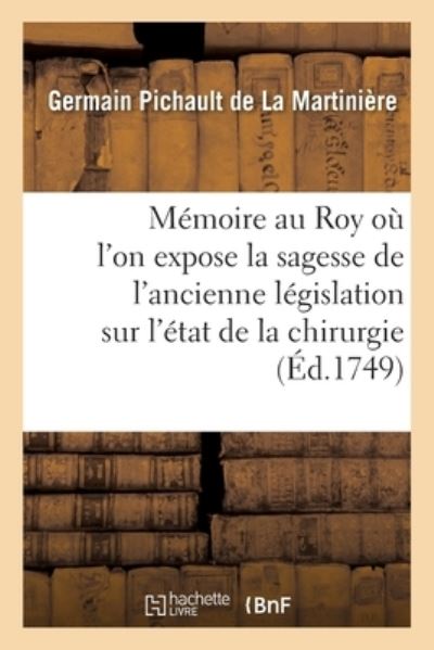 Cover for Germain Pichault de la Martinière · Memoire Au Roy Par Son Premier Chirurgien Ou l'On Expose La Sagesse de l'Ancienne Legislation (Pocketbok) (2017)