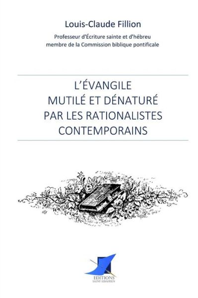 Cover for Louis-Claude Fillion · L'Evangile mutile et denature par les rationalistes contemporains (Paperback Book) (2016)