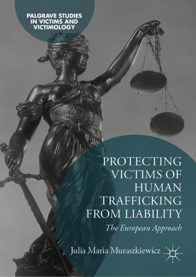 Cover for Julia Maria Muraszkiewicz · Protecting Victims of Human Trafficking From Liability: The European Approach - Palgrave Studies in Victims and Victimology (Hardcover Book) [2019 edition] (2019)
