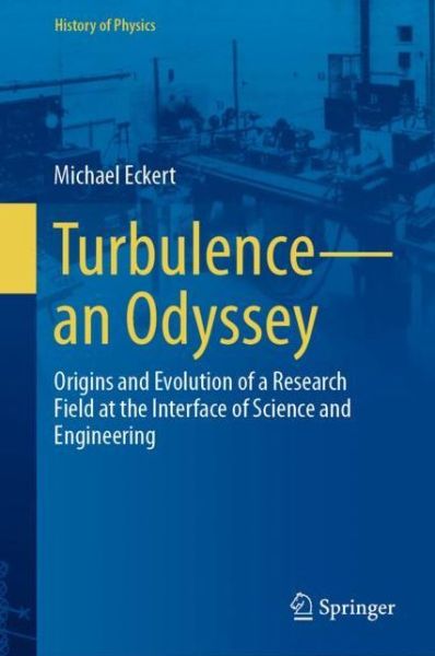 Cover for Michael Eckert · Turbulence—an Odyssey: Origins and Evolution of a Research Field at the Interface of Science and Engineering - History of Physics (Hardcover Book) [1st ed. 2022 edition] (2022)