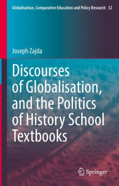 Cover for Joseph Zajda · Discourses of Globalisation, and the Politics of History School Textbooks - Globalisation, Comparative Education and Policy Research (Hardcover Book) [1st ed. 2022 edition] (2022)