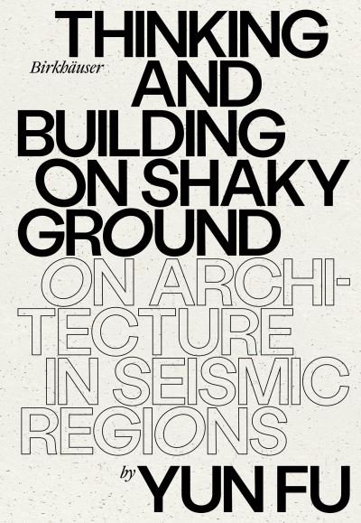 Cover for Yun Fu · Thinking and Building on Shaky Ground: On Architecture in Seismic Regions (Innbunden bok) (2023)