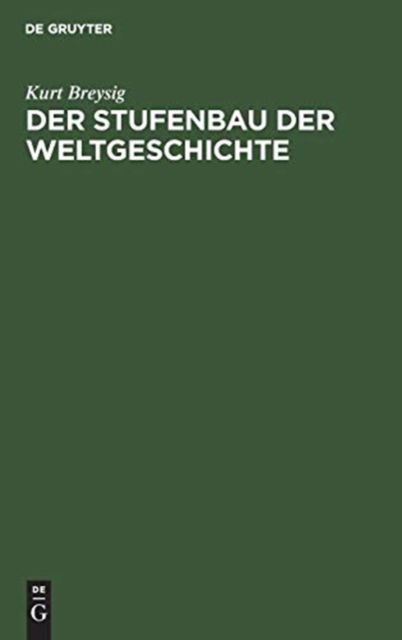 Der Stufenbau der Weltgeschichte - Kurt Breysig - Bücher - de Gruyter - 9783111280585 - 1. April 1956