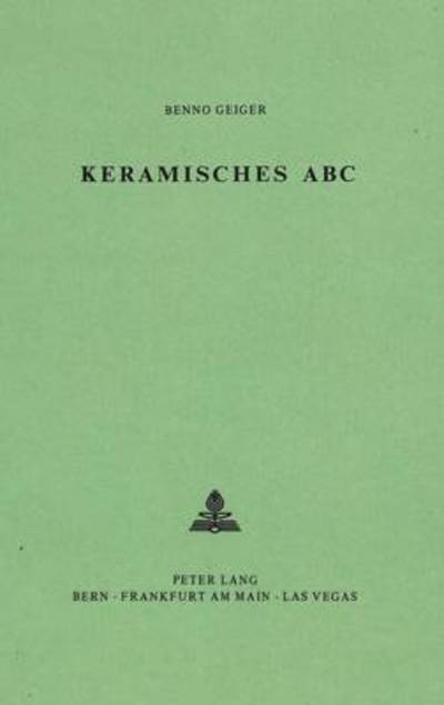 Cover for Geiger · Keramisches ABC: Mit Anhang: Die kleine Toepferwerkstatt. Einrichtung und Betriebnahme einer kleinen Werkstatt (Hardcover Book) (1977)