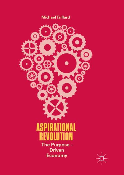 Cover for Michael Taillard · Aspirational Revolution: The Purpose-Driven Economy (Paperback Book) [Softcover reprint of the original 1st ed. 2017 edition] (2018)