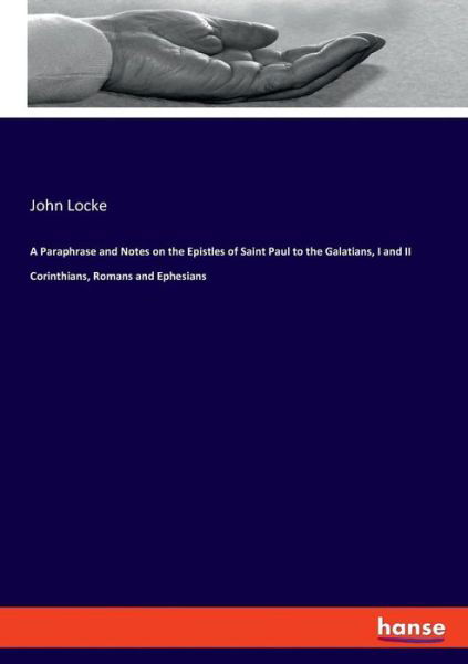 A Paraphrase and Notes on the Epistles of Saint Paul to the Galatians, I and II Corinthians, Romans and Ephesians - John Locke - Livres - Hansebooks - 9783337729585 - 31 janvier 2019