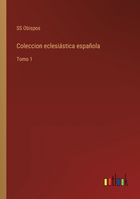 Coleccion eclesiastica espanola : Tomo 1 - Ss Obispos - Bücher - Outlook Verlag - 9783368109585 - 9. Juni 2022