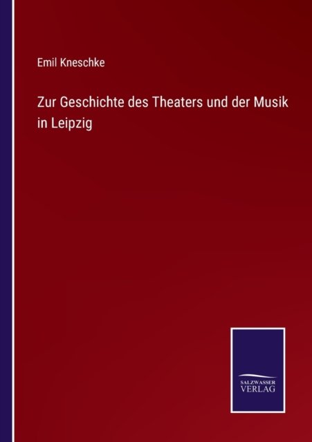 Cover for Emil Kneschke · Zur Geschichte des Theaters und der Musik in Leipzig (Pocketbok) (2022)