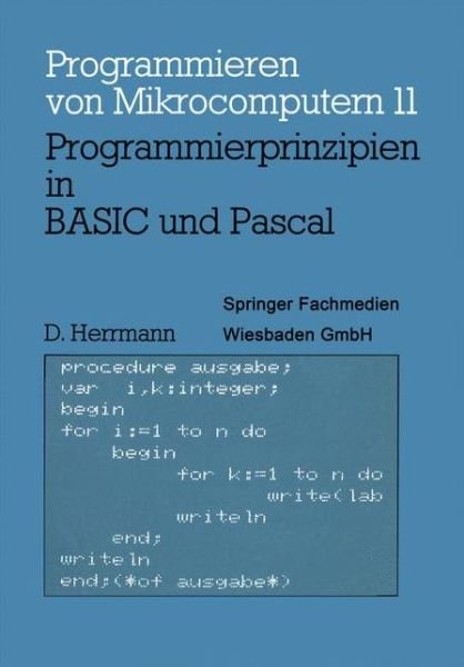 Cover for Dietmar Herrmann · Programmierprinzipien in Basic Und Pascal: Mit 12 Basic- Und 13 Pascal-Programmen - Programmieren Von Mikrocomputern (Pocketbok) [1984 edition] (1984)