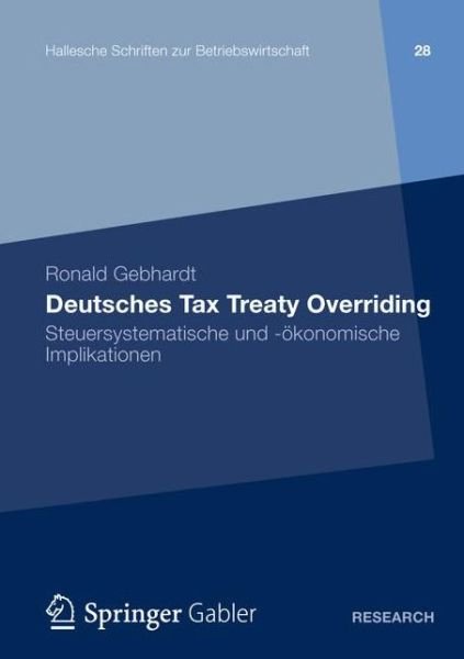 Cover for Ronald Gebhardt · Deutsches Tax Treaty Overriding: Steuersystematische Und -OEkonomische Implikationen - Hallesche Schriften Zur Betriebswirtschaft (Paperback Book) [2013 edition] (2012)