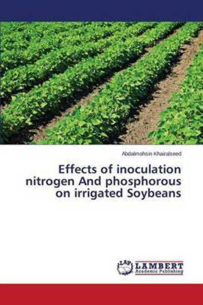 Cover for Khairalseed Abdalmohsin · Effects of Inoculation Nitrogen and Phosphorous on Irrigated Soybeans (Pocketbok) (2015)