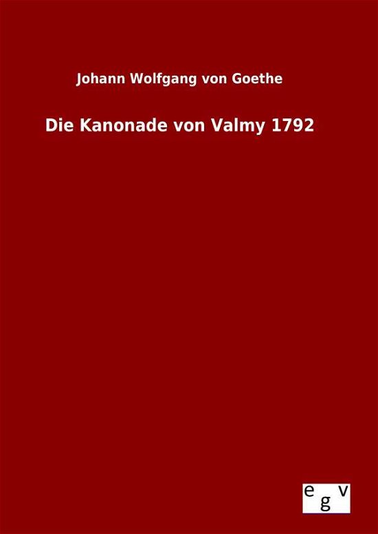 Cover for Johann Wolfgang Von Goethe · Die Kanonade Von Valmy 1792 (Hardcover Book) (2015)