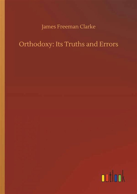 Orthodoxy: Its Truths and Errors - Clarke - Bücher -  - 9783734032585 - 20. September 2018