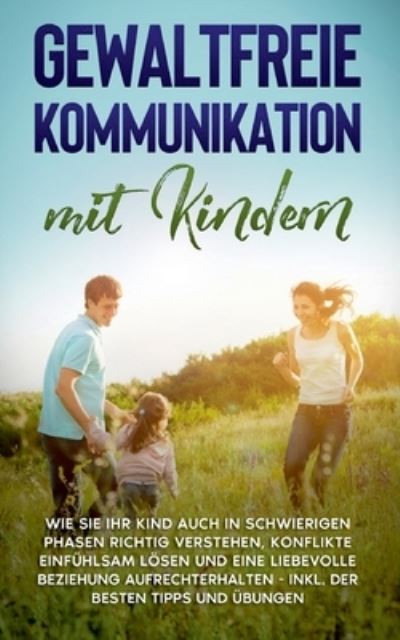 Cover for Angela Eden · Gewaltfreie Kommunikation mit Kindern: Wie Sie Ihr Kind auch in schwierigen Phasen richtig verstehen, Konflikte einfuhlsam loesen und eine liebevolle Beziehung aufrechterhalten - inkl. der besten Tipps und UEbungen (Paperback Book) (2021)