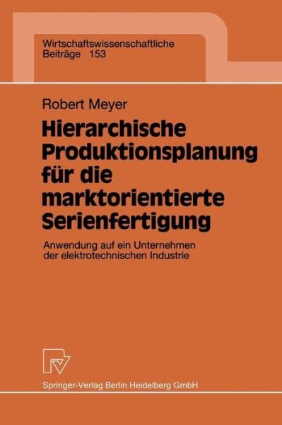 Cover for Robert Meyer · Hierarchische Produktionsplanung fur die marktorientierte Serienfertigung: Anwendung auf ein Unternehmen der elektrotechnischen Industrie - Wirtschaftswissenschaftliche Beitrage (Taschenbuch) [1997 edition] (1997)