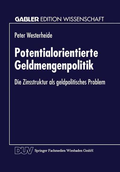 Cover for Peter Westerheide · Potentialorientierte Geldmengenpolitik: Die Zinsstruktur ALS Geldpolitisches Problem - Gabler Edition Wissenschaft (Paperback Book) [1995 edition] (1995)