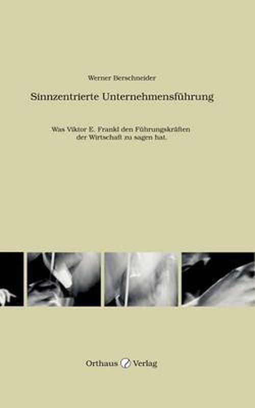 Cover for Werner Berschneider · Sinnzentrierte Unternehmensfuhrung: Was Viktor E. Frankl den Fuhrungskraften der Wirtschaft zu sagen hat (Paperback Bog) [German edition] (2003)
