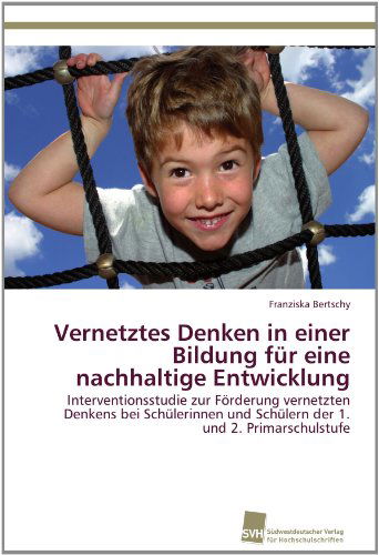 Cover for Franziska Bertschy · Vernetztes Denken in Einer Bildung Für Eine Nachhaltige Entwicklung: Interventionsstudie Zur Förderung Vernetzten Denkens Bei Schülerinnen Und Schülern Der 1. Und 2. Primarschulstufe (Paperback Book) [German edition] (2012)
