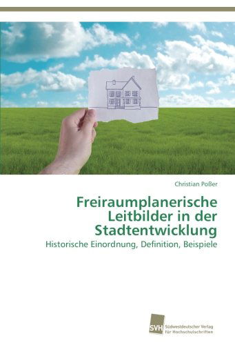 Cover for Christian Poßer · Freiraumplanerische Leitbilder in Der Stadtentwicklung: Historische Einordnung, Definition, Beispiele (Paperback Book) [German edition] (2014)