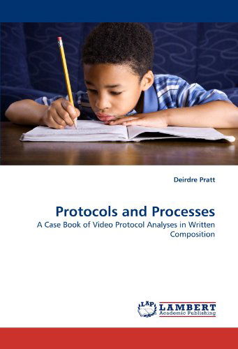 Cover for Deirdre Pratt · Protocols and Processes: a Case Book of Video Protocol Analyses in Written Composition (Paperback Book) (2010)