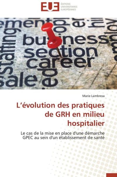 Cover for Marie Lambresa · L'évolution Des Pratiques De Grh en Milieu Hospitalier: Le Cas De La Mise en Place D'une Démarche Gpec Au Sein D'un Établissement De Santé (Paperback Book) [French edition] (2018)