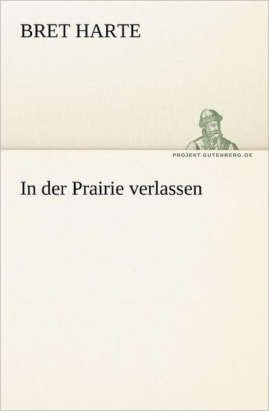 Cover for Bret Harte · In Der Prairie Verlassen (Tredition Classics) (German Edition) (Paperback Book) [German edition] (2012)