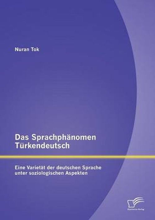 Cover for Nuran Tok · Das Sprachphänomen Türkendeutsch: Eine Varietät Der Deutschen Sprache Unter Soziologischen Aspekten (Paperback Book) [German edition] (2014)