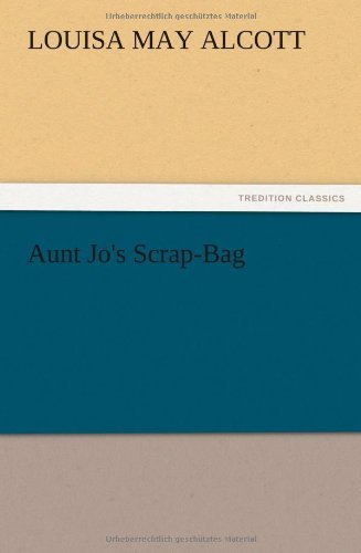 Aunt Jo's Scrap-bag - Louisa May Alcott - Books - TREDITION CLASSICS - 9783847215585 - December 12, 2012