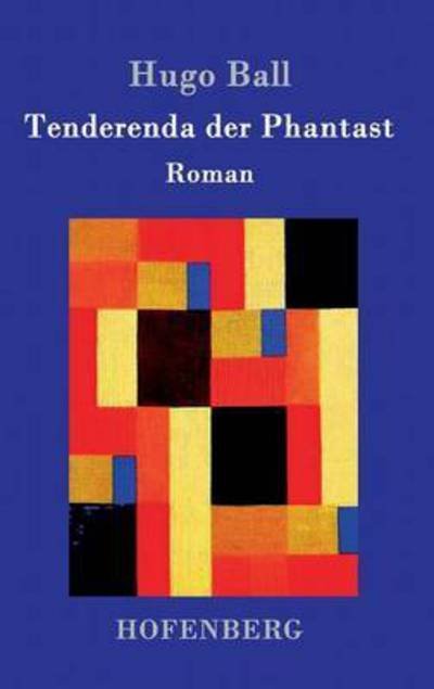 Cover for Hugo Ball · Tenderenda der Phantast: Roman (Gebundenes Buch) (2016)