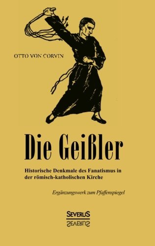 Cover for Otto Von Corvin · Die Geissler: Historische Denkmale Des Fanatismus in Der Romisch-katholischen Kirche. Erganzungswerk Zum Pfaffenspiegel (Pocketbok) [German edition] (2014)
