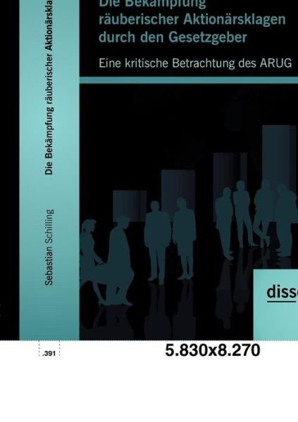 Cover for Sebastian Schilling · Die Bekämpfung Räuberischer Aktionärsklagen Durch den Gesetzgeber: Eine Kritische Betrachtung Des Arug (Paperback Book) [German edition] (2012)