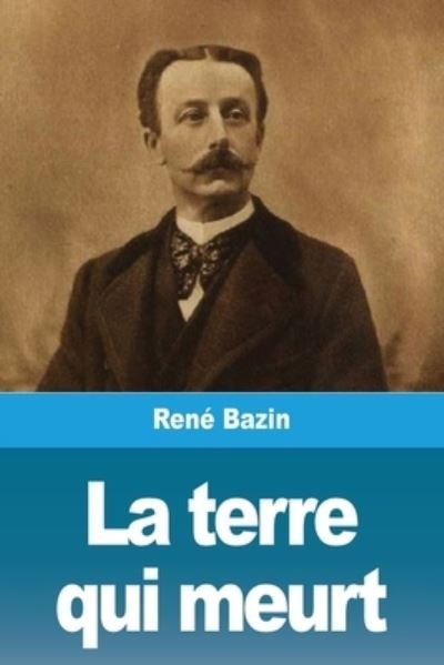Cover for René Bazin · La terre qui meurt (Pocketbok) (2021)