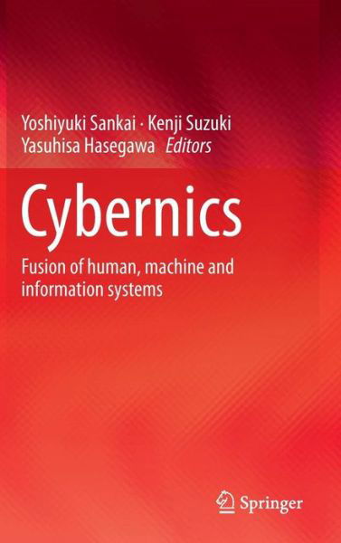 Yoshiyuki Sankai · Cybernics: Fusion of human, machine and information systems (Hardcover bog) [2014 edition] (2014)