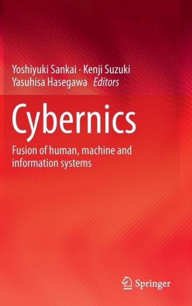 Yoshiyuki Sankai · Cybernics: Fusion of human, machine and information systems (Hardcover Book) [2014 edition] (2014)