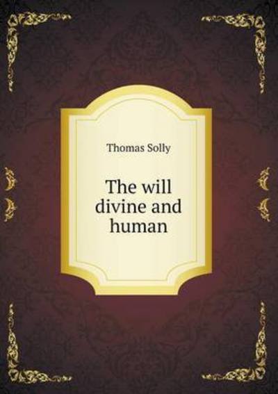 Cover for Thomas Solly · The Will Divine and Human (Paperback Book) (2015)