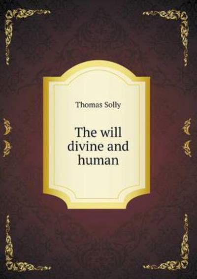 Cover for Thomas Solly · The Will Divine and Human (Paperback Book) (2015)